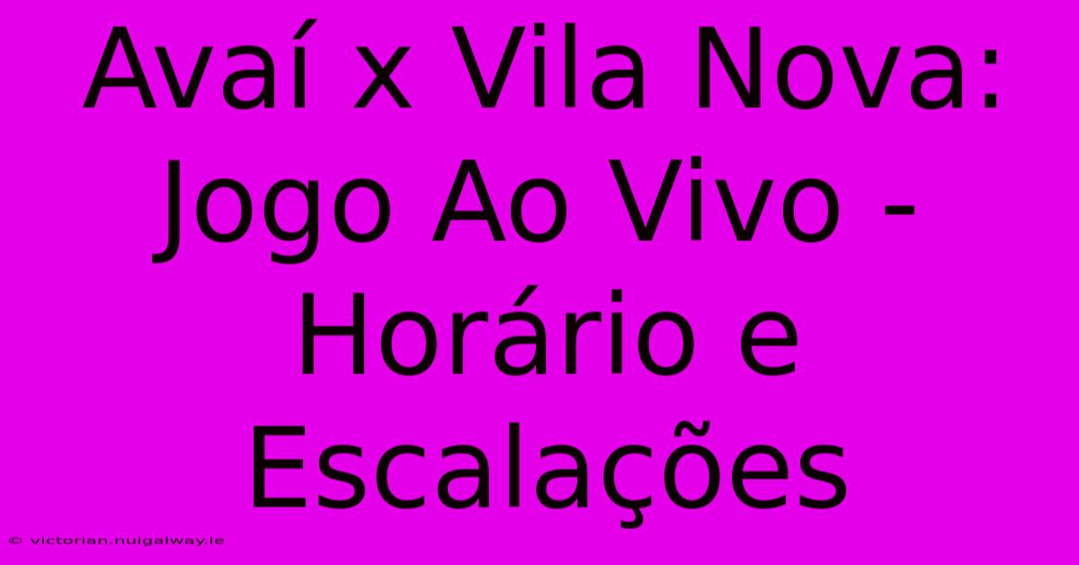 Avaí X Vila Nova: Jogo Ao Vivo - Horário E Escalações