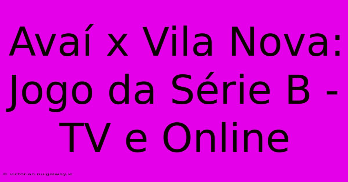 Avaí X Vila Nova: Jogo Da Série B - TV E Online