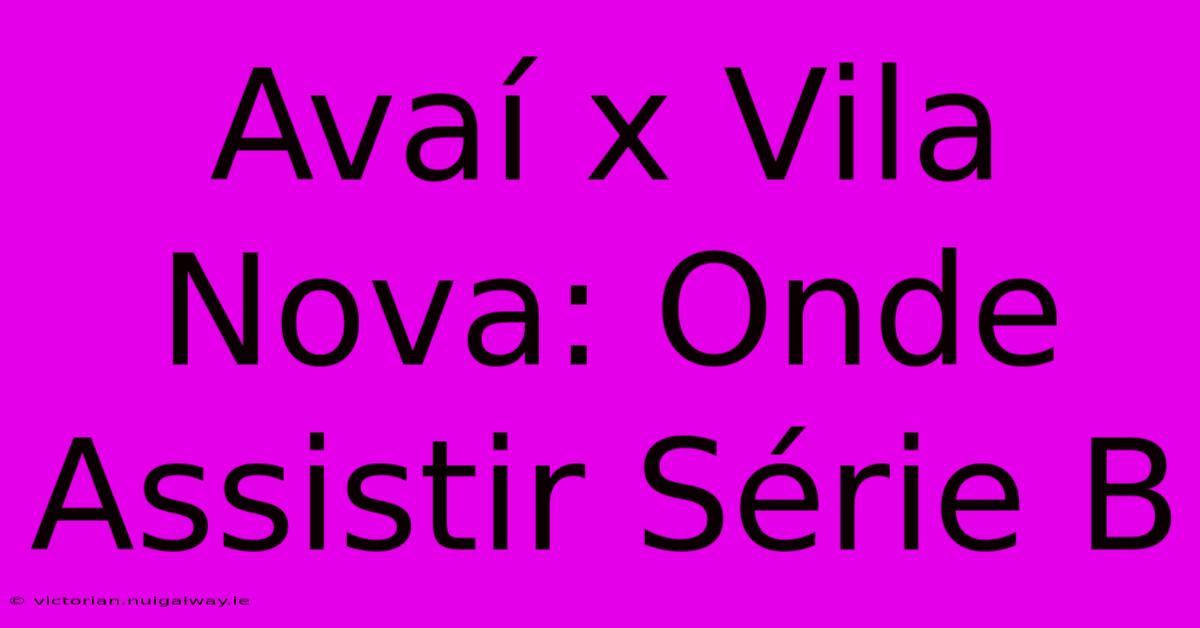 Avaí X Vila Nova: Onde Assistir Série B