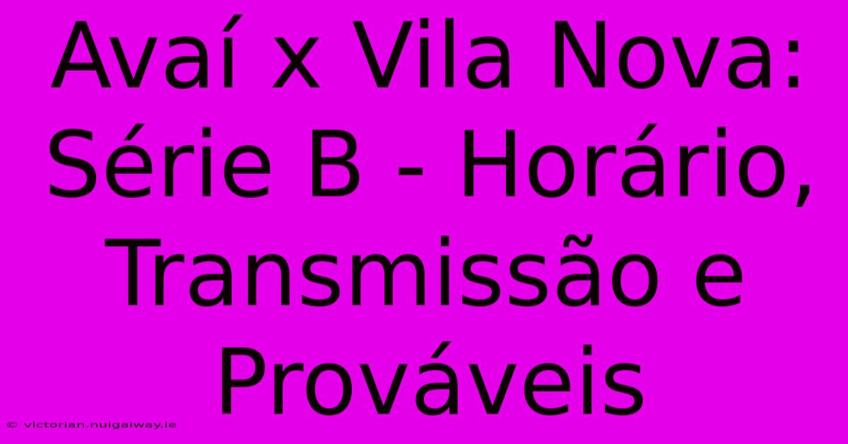 Avaí X Vila Nova: Série B - Horário, Transmissão E Prováveis