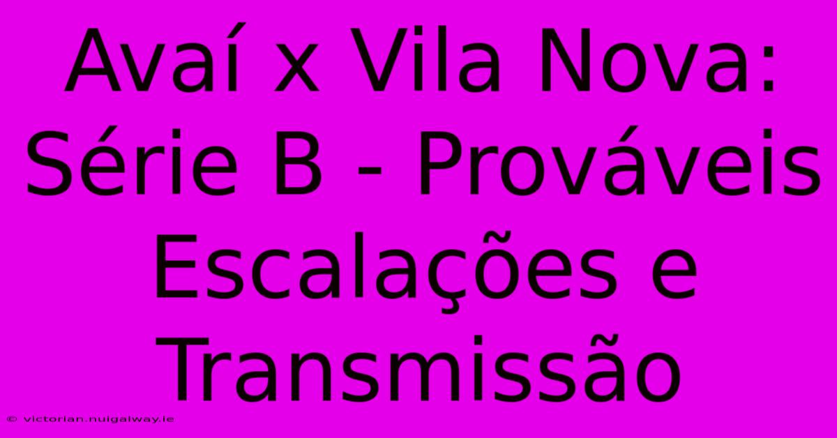 Avaí X Vila Nova: Série B - Prováveis Escalações E Transmissão 