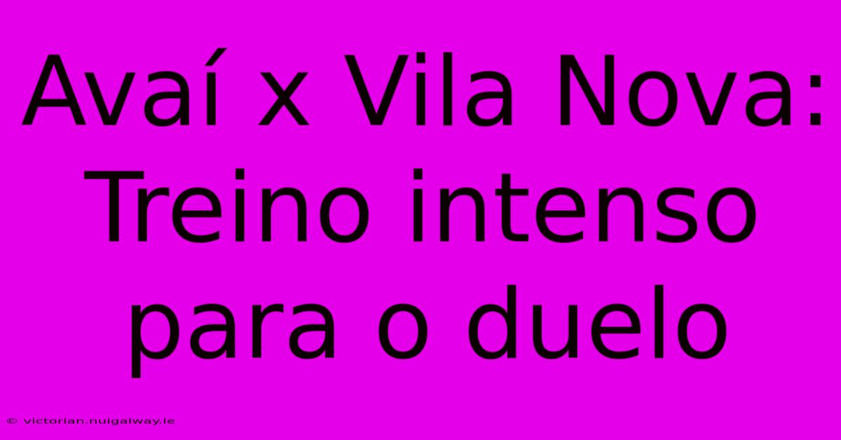 Avaí X Vila Nova: Treino Intenso Para O Duelo