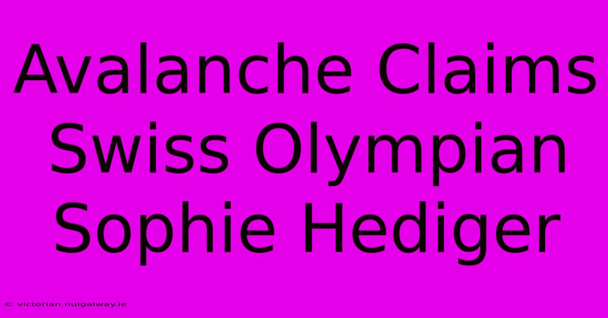 Avalanche Claims Swiss Olympian Sophie Hediger