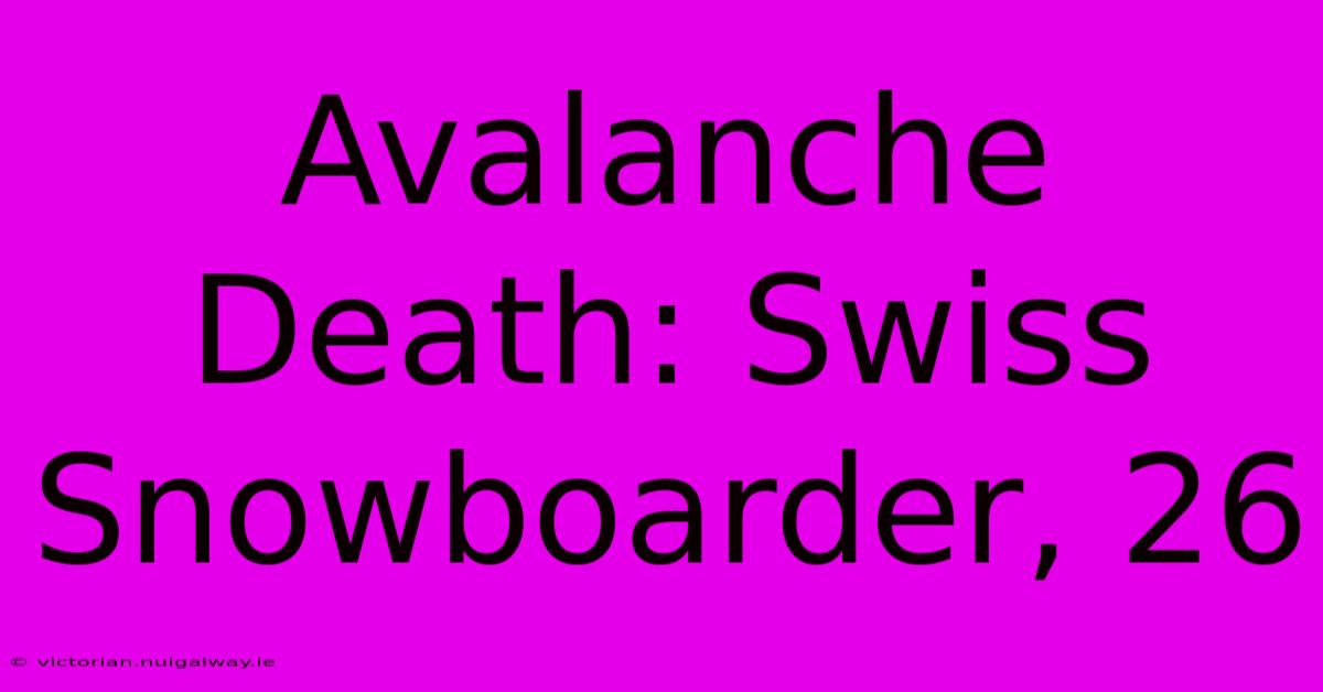 Avalanche Death: Swiss Snowboarder, 26