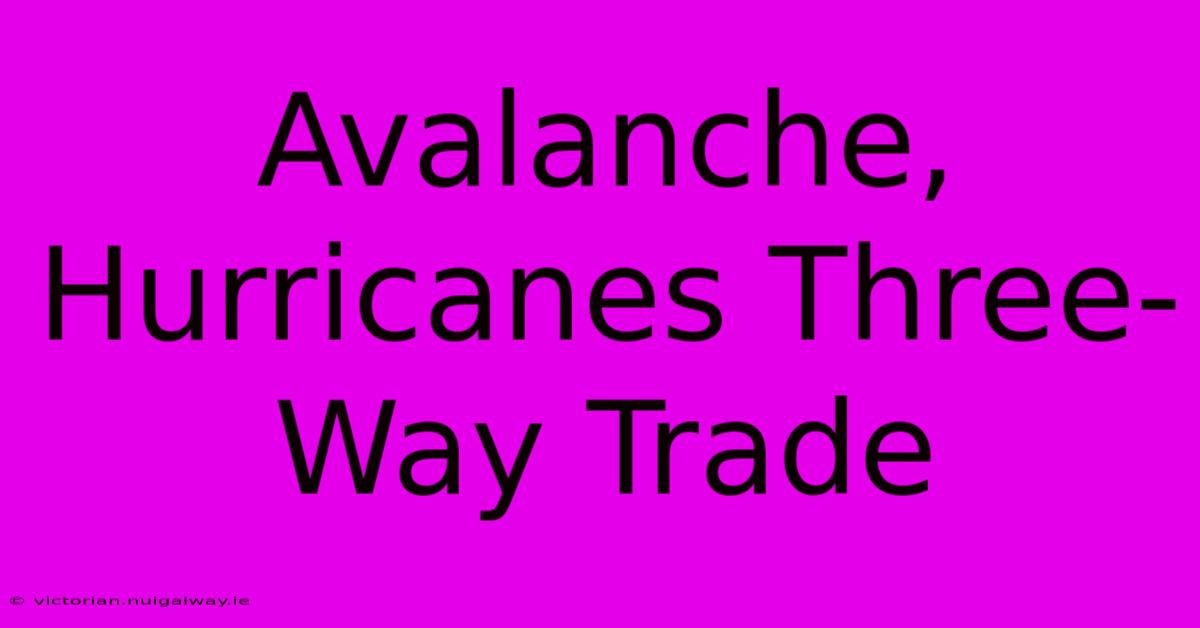 Avalanche, Hurricanes Three-Way Trade