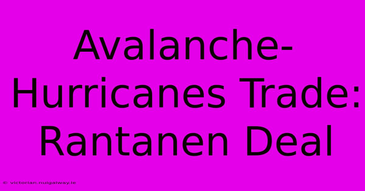 Avalanche-Hurricanes Trade: Rantanen Deal