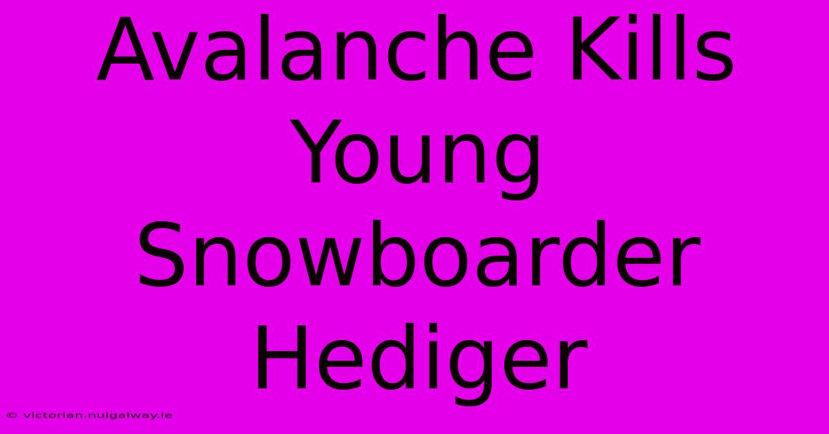 Avalanche Kills Young Snowboarder Hediger