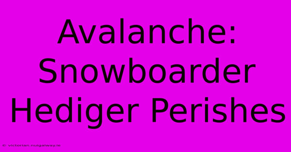 Avalanche: Snowboarder Hediger Perishes