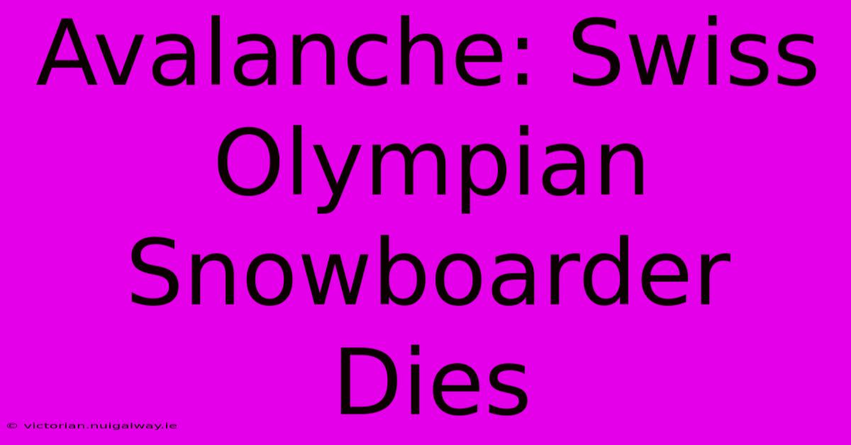 Avalanche: Swiss Olympian Snowboarder Dies