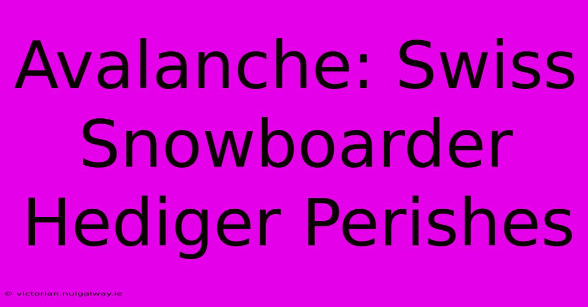 Avalanche: Swiss Snowboarder Hediger Perishes