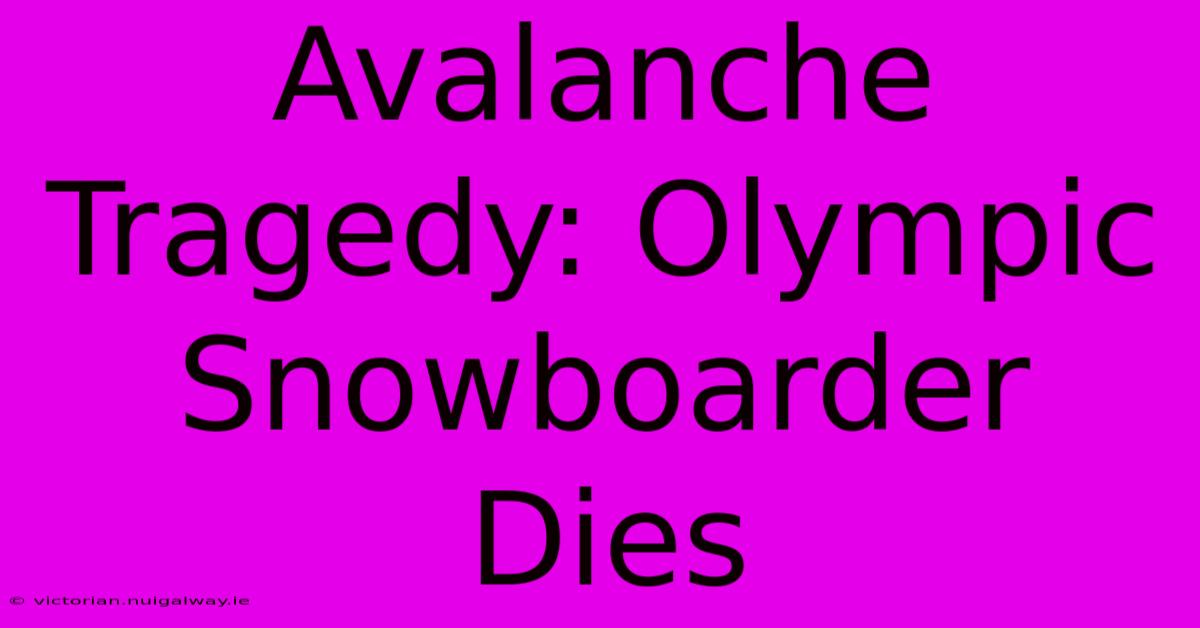 Avalanche Tragedy: Olympic Snowboarder Dies