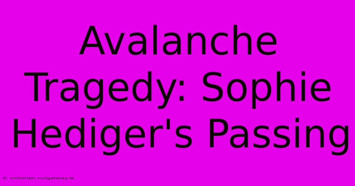 Avalanche Tragedy: Sophie Hediger's Passing