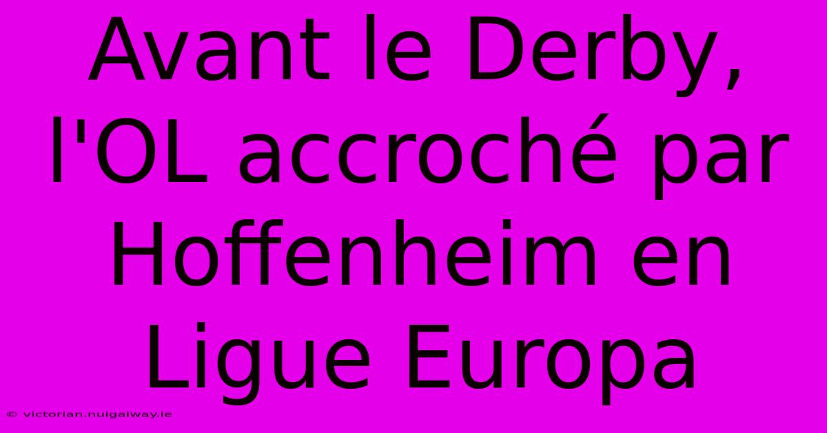 Avant Le Derby, L'OL Accroché Par Hoffenheim En Ligue Europa 
