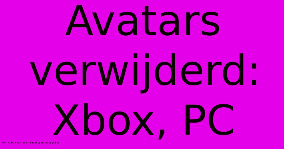 Avatars Verwijderd: Xbox, PC