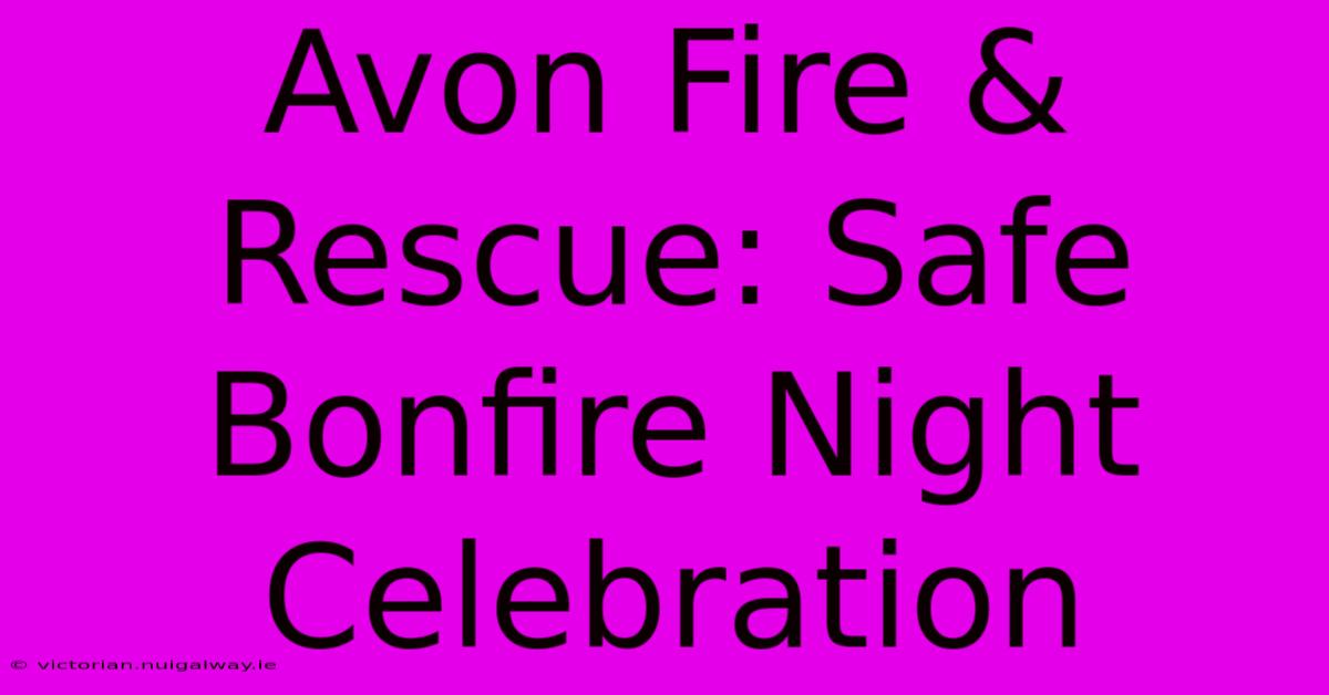 Avon Fire & Rescue: Safe Bonfire Night Celebration