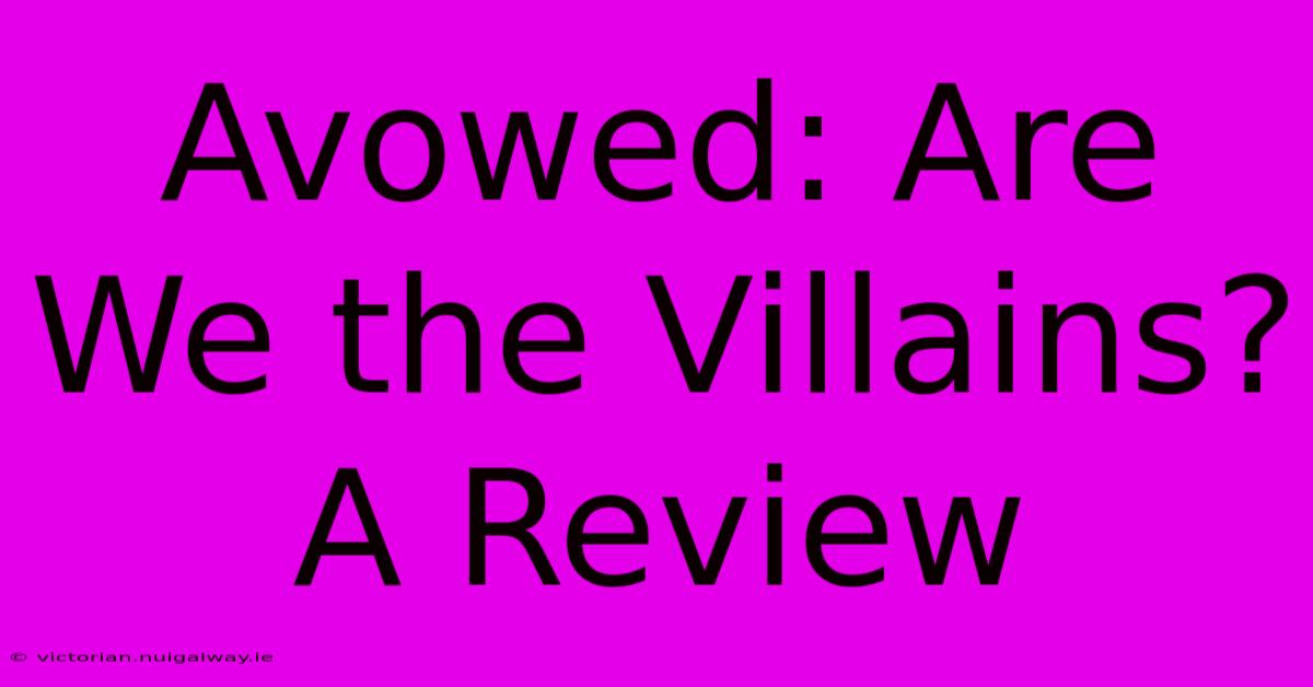 Avowed: Are We The Villains? A Review