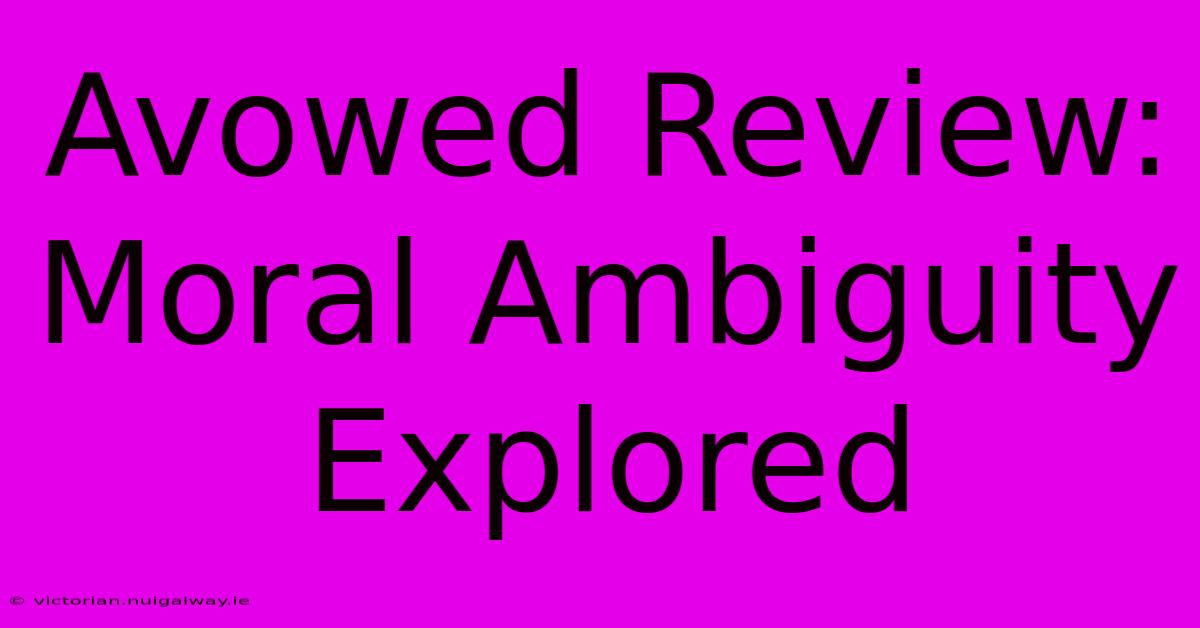 Avowed Review: Moral Ambiguity Explored