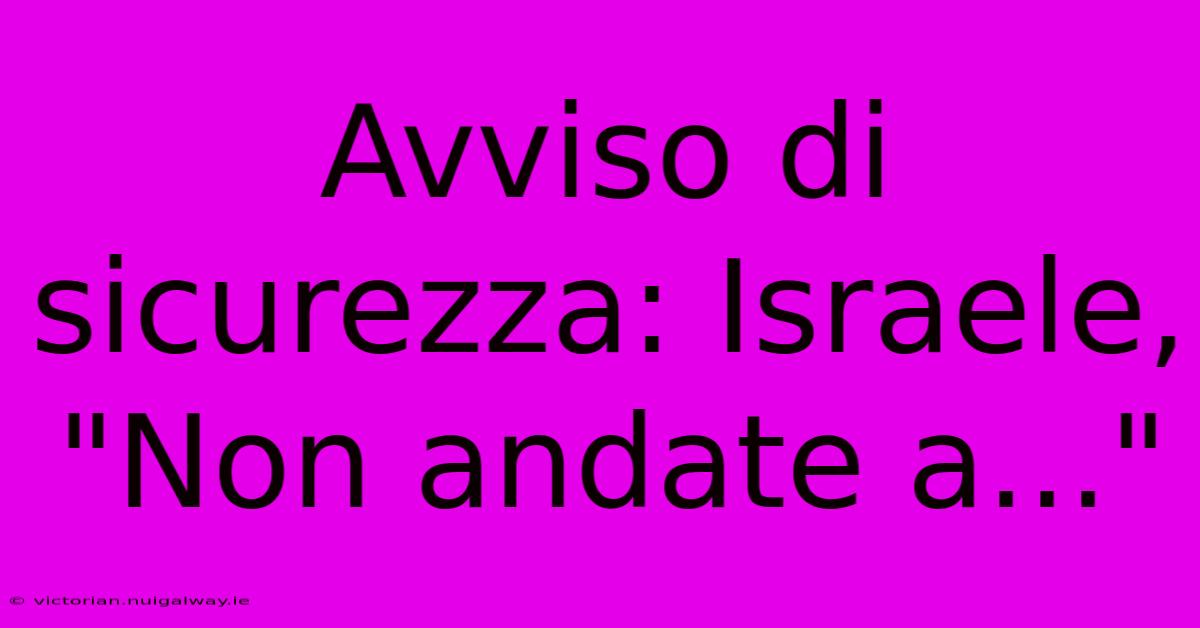 Avviso Di Sicurezza: Israele, 