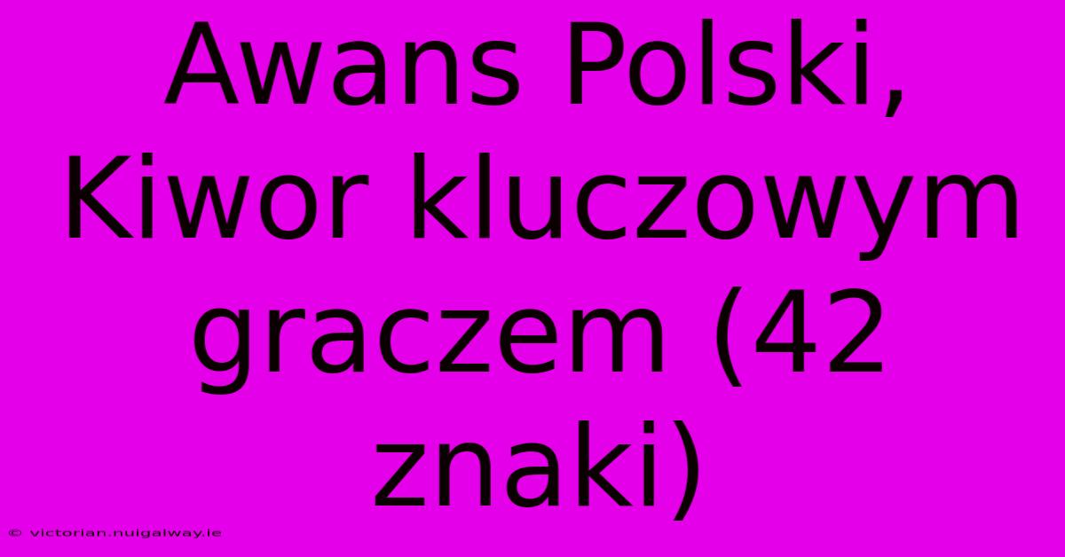 Awans Polski, Kiwor Kluczowym Graczem (42 Znaki)