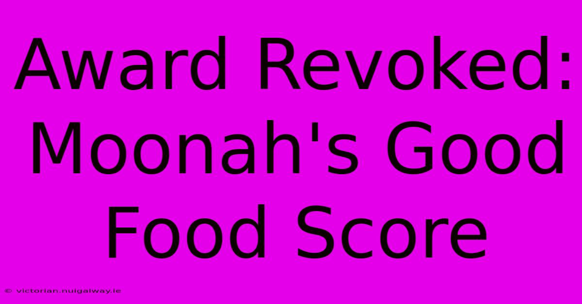 Award Revoked: Moonah's Good Food Score