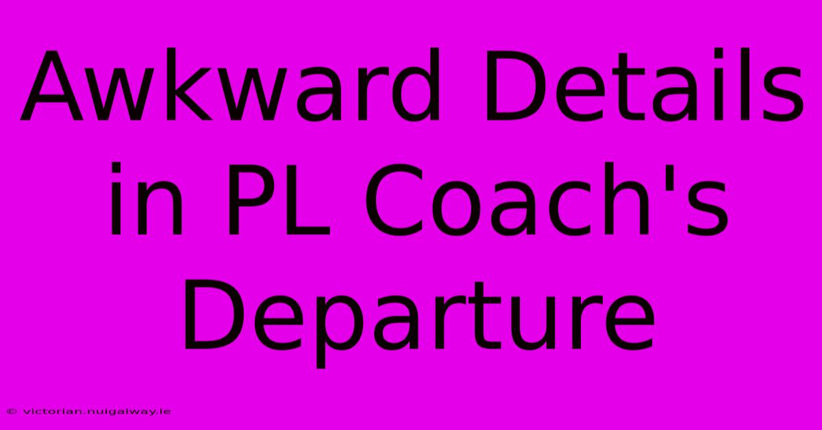 Awkward Details In PL Coach's Departure