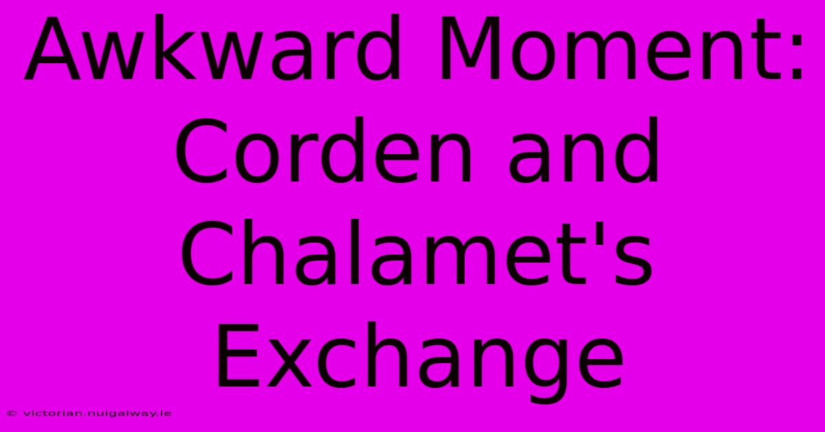 Awkward Moment: Corden And Chalamet's Exchange