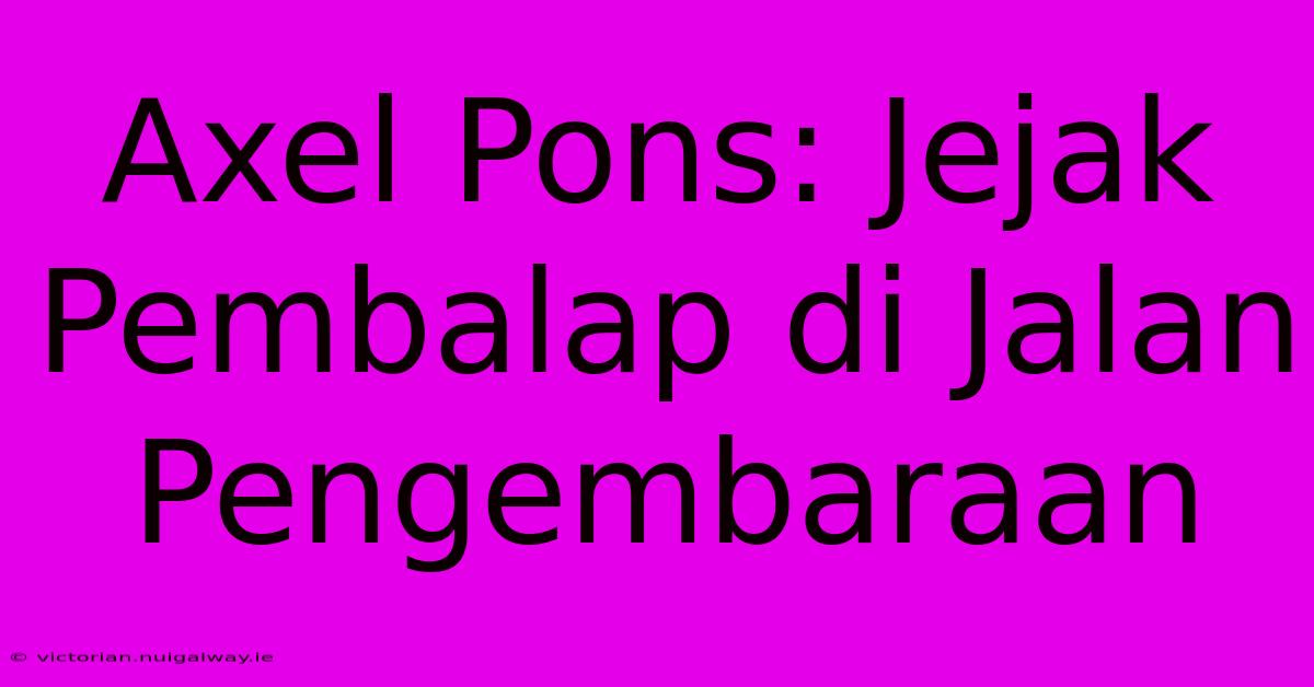 Axel Pons: Jejak Pembalap Di Jalan Pengembaraan