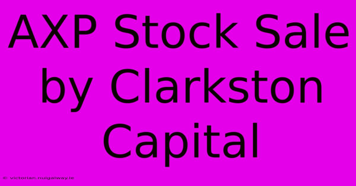 AXP Stock Sale By Clarkston Capital