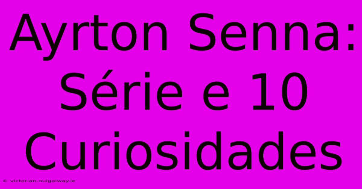 Ayrton Senna: Série E 10 Curiosidades