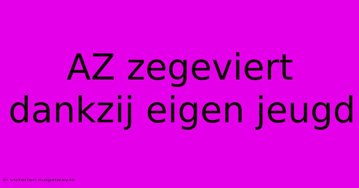 AZ Zegeviert Dankzij Eigen Jeugd