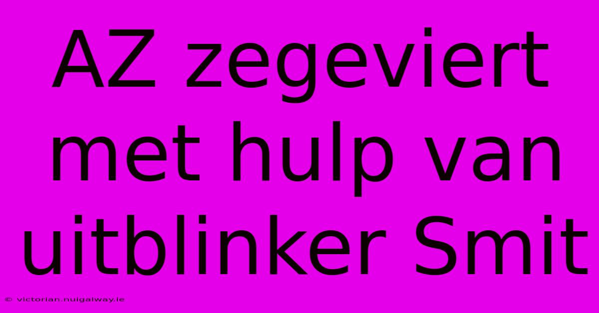 AZ Zegeviert Met Hulp Van Uitblinker Smit