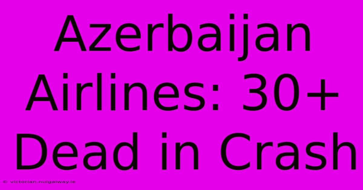 Azerbaijan Airlines: 30+ Dead In Crash