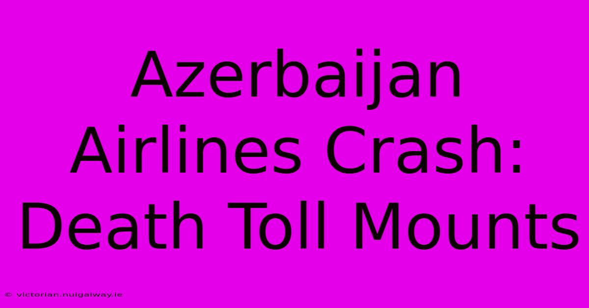 Azerbaijan Airlines Crash: Death Toll Mounts