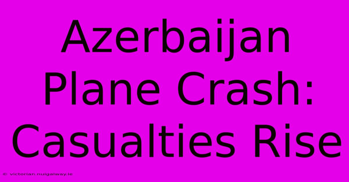 Azerbaijan Plane Crash: Casualties Rise