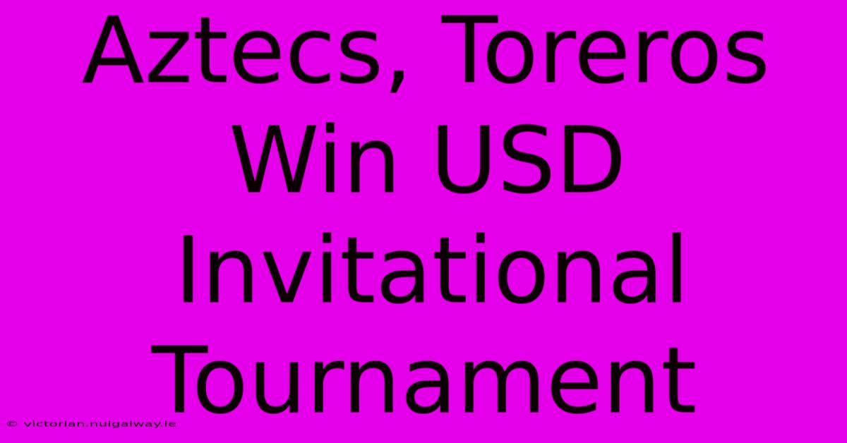 Aztecs, Toreros Win USD Invitational Tournament