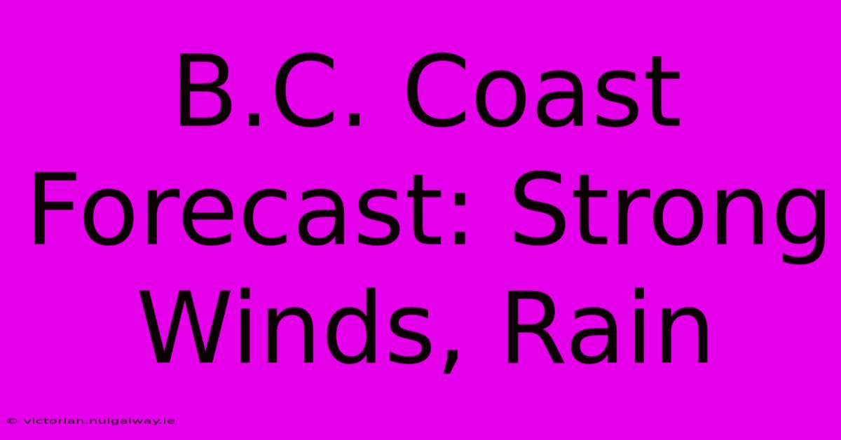 B.C. Coast Forecast: Strong Winds, Rain