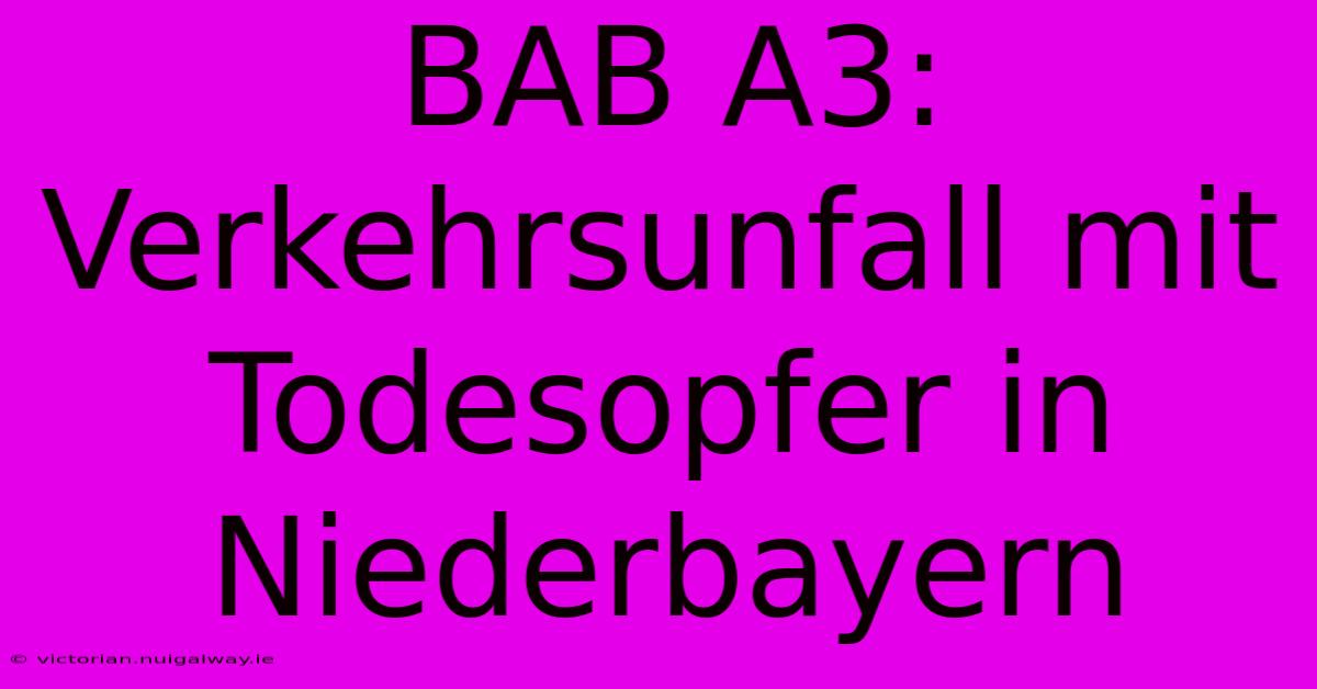 BAB A3: Verkehrsunfall Mit Todesopfer In Niederbayern