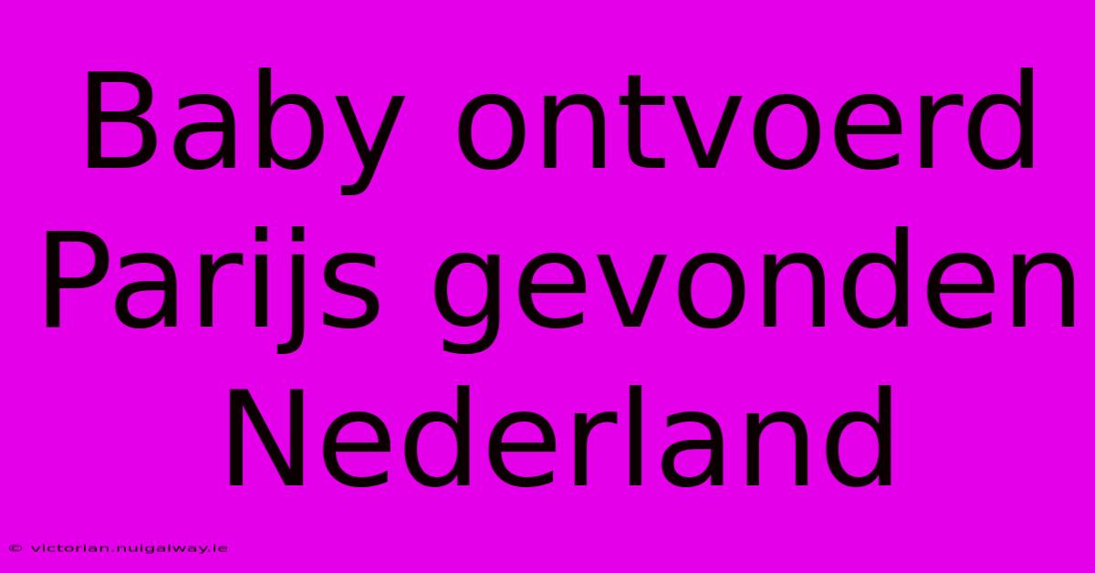 Baby Ontvoerd Parijs Gevonden Nederland