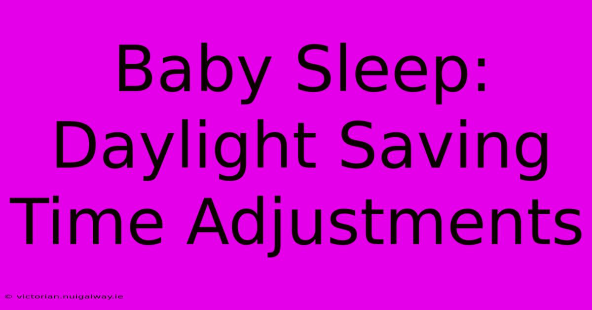 Baby Sleep:  Daylight Saving Time Adjustments 