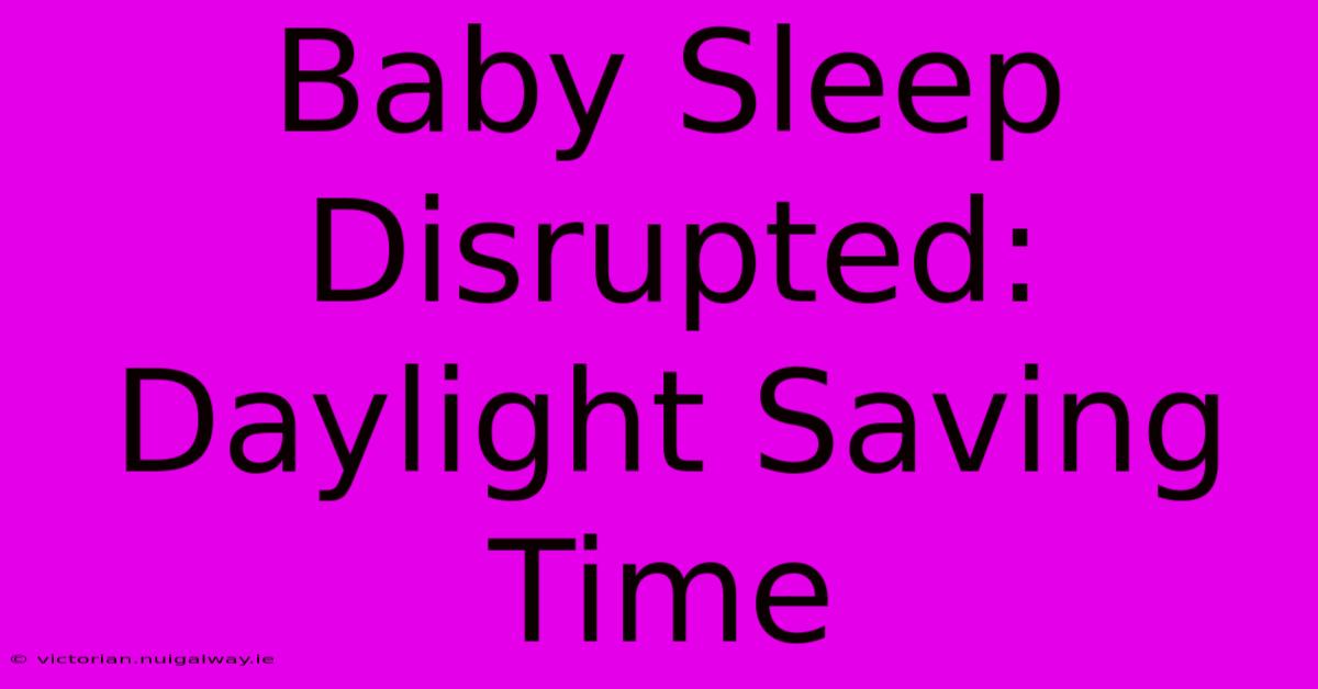 Baby Sleep Disrupted: Daylight Saving Time