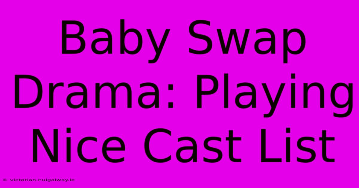 Baby Swap Drama: Playing Nice Cast List