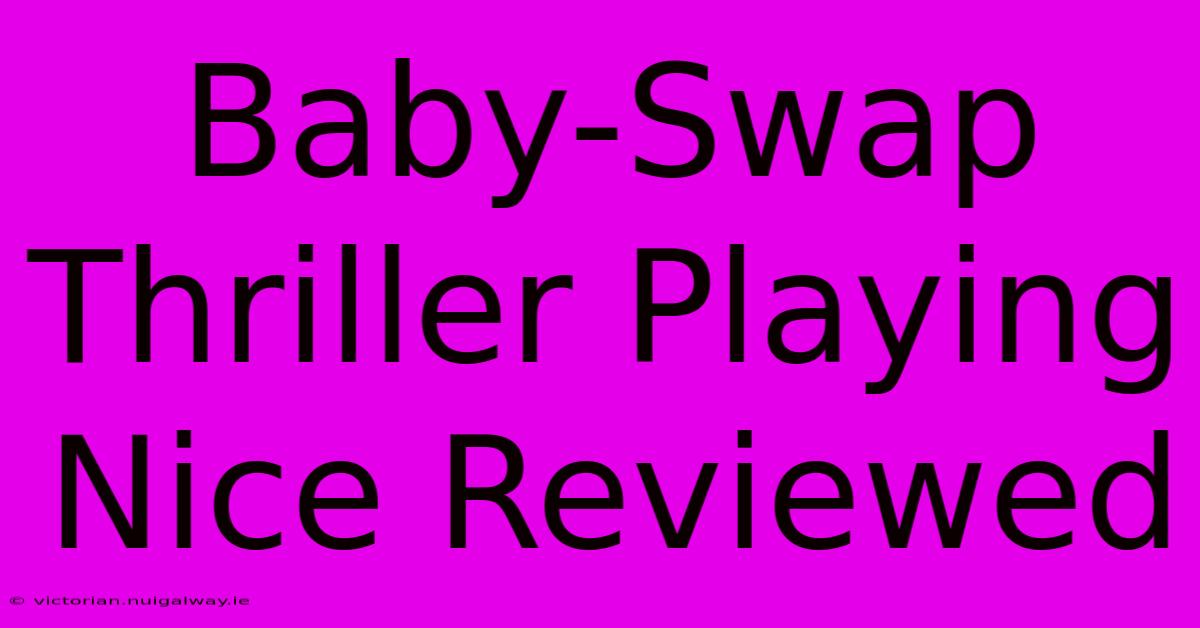 Baby-Swap Thriller Playing Nice Reviewed