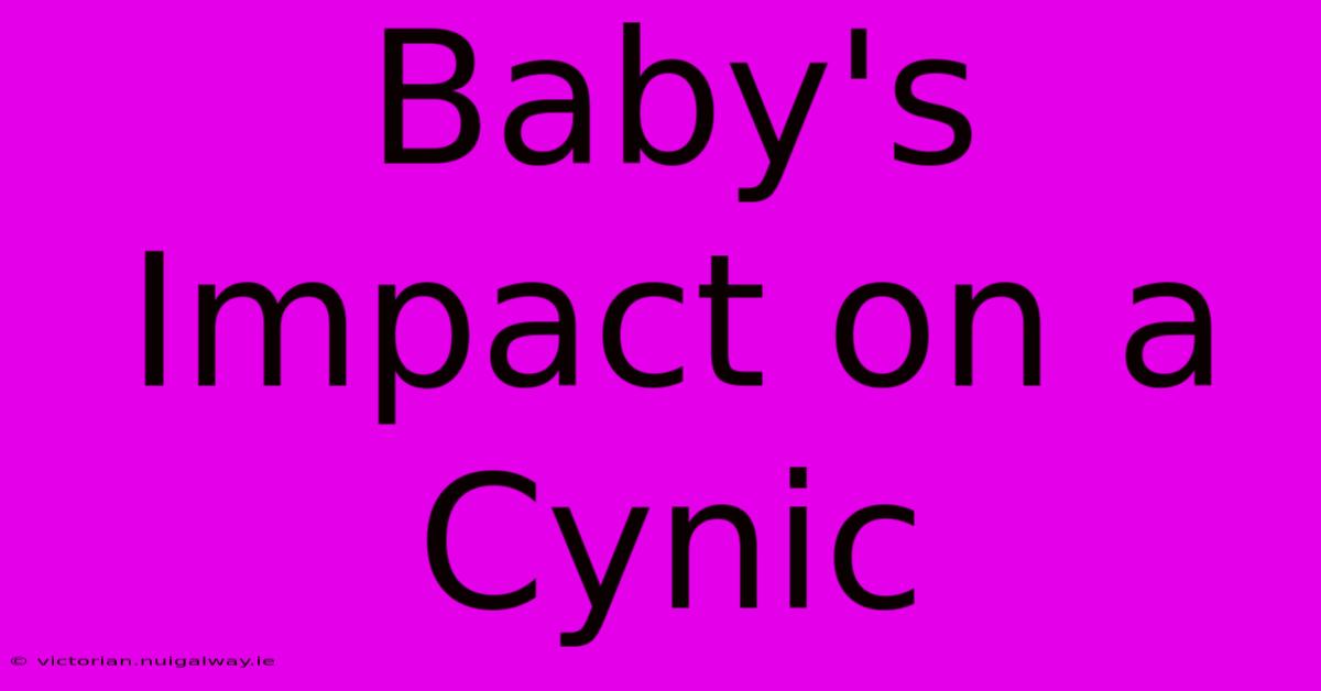 Baby's Impact On A Cynic