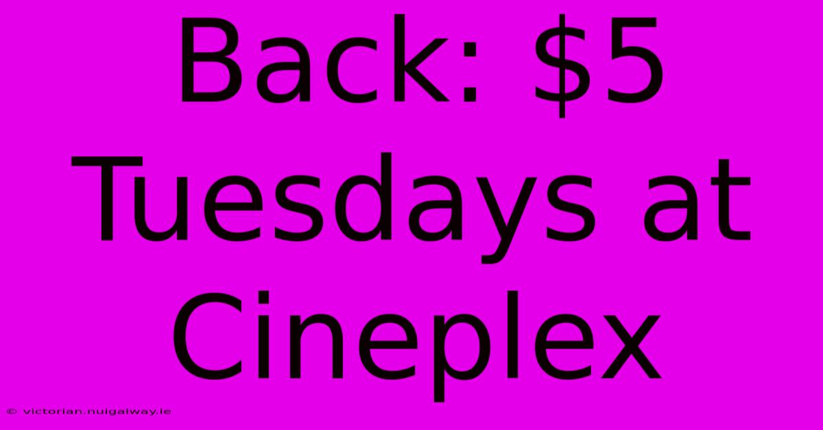 Back: $5 Tuesdays At Cineplex