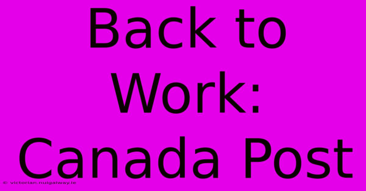 Back To Work: Canada Post