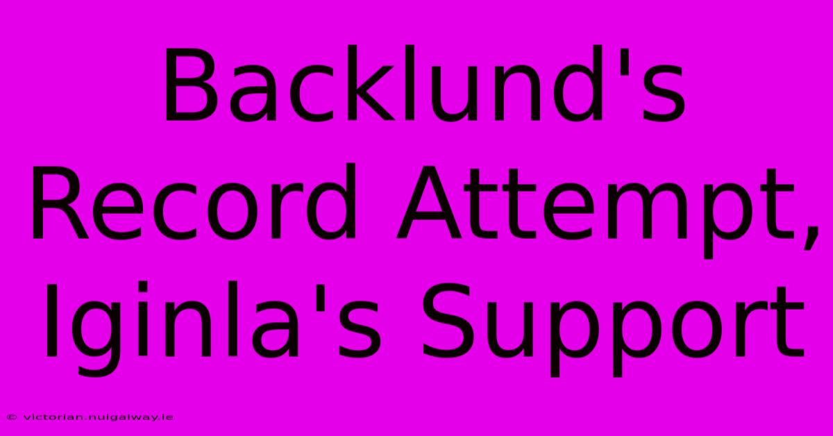 Backlund's Record Attempt, Iginla's Support 