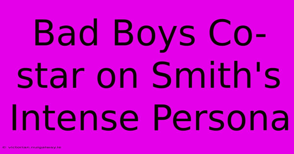 Bad Boys Co-star On Smith's Intense Persona