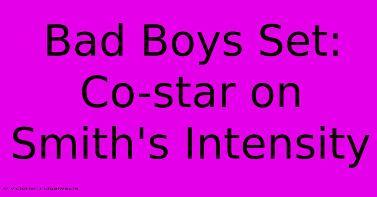 Bad Boys Set: Co-star On Smith's Intensity