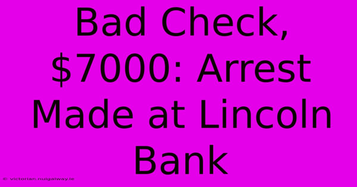 Bad Check, $7000: Arrest Made At Lincoln Bank