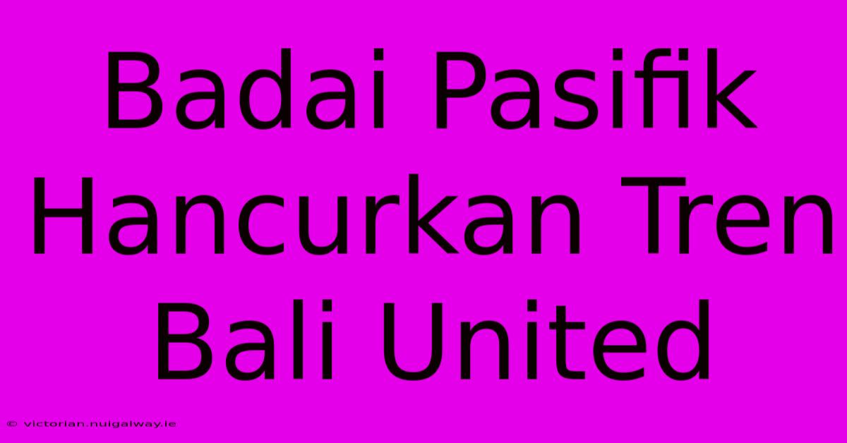 Badai Pasifik Hancurkan Tren Bali United